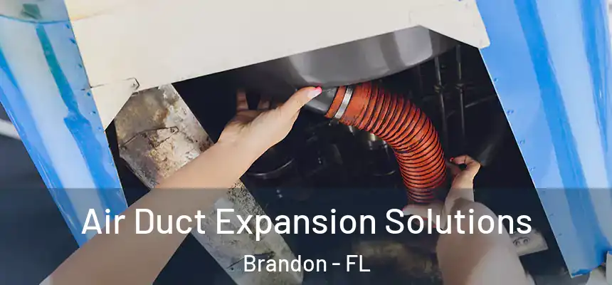 Air Duct Expansion Solutions Brandon - FL