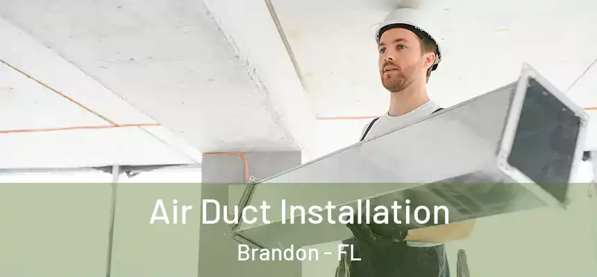 Air Duct Installation Brandon - FL