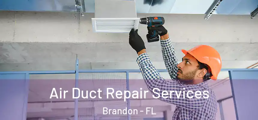 Air Duct Repair Services Brandon - FL