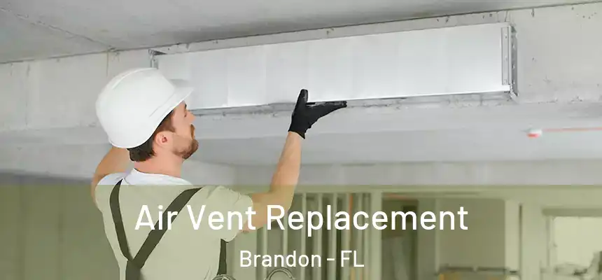 Air Vent Replacement Brandon - FL