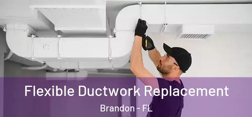 Flexible Ductwork Replacement Brandon - FL