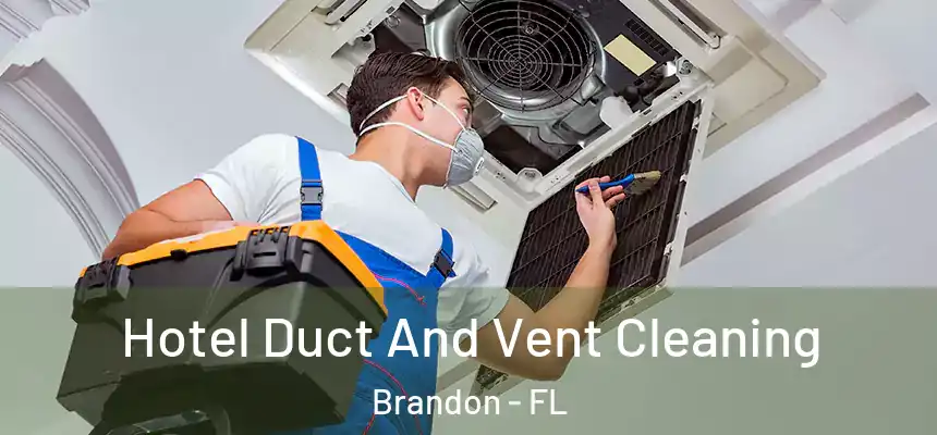 Hotel Duct And Vent Cleaning Brandon - FL