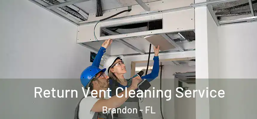 Return Vent Cleaning Service Brandon - FL